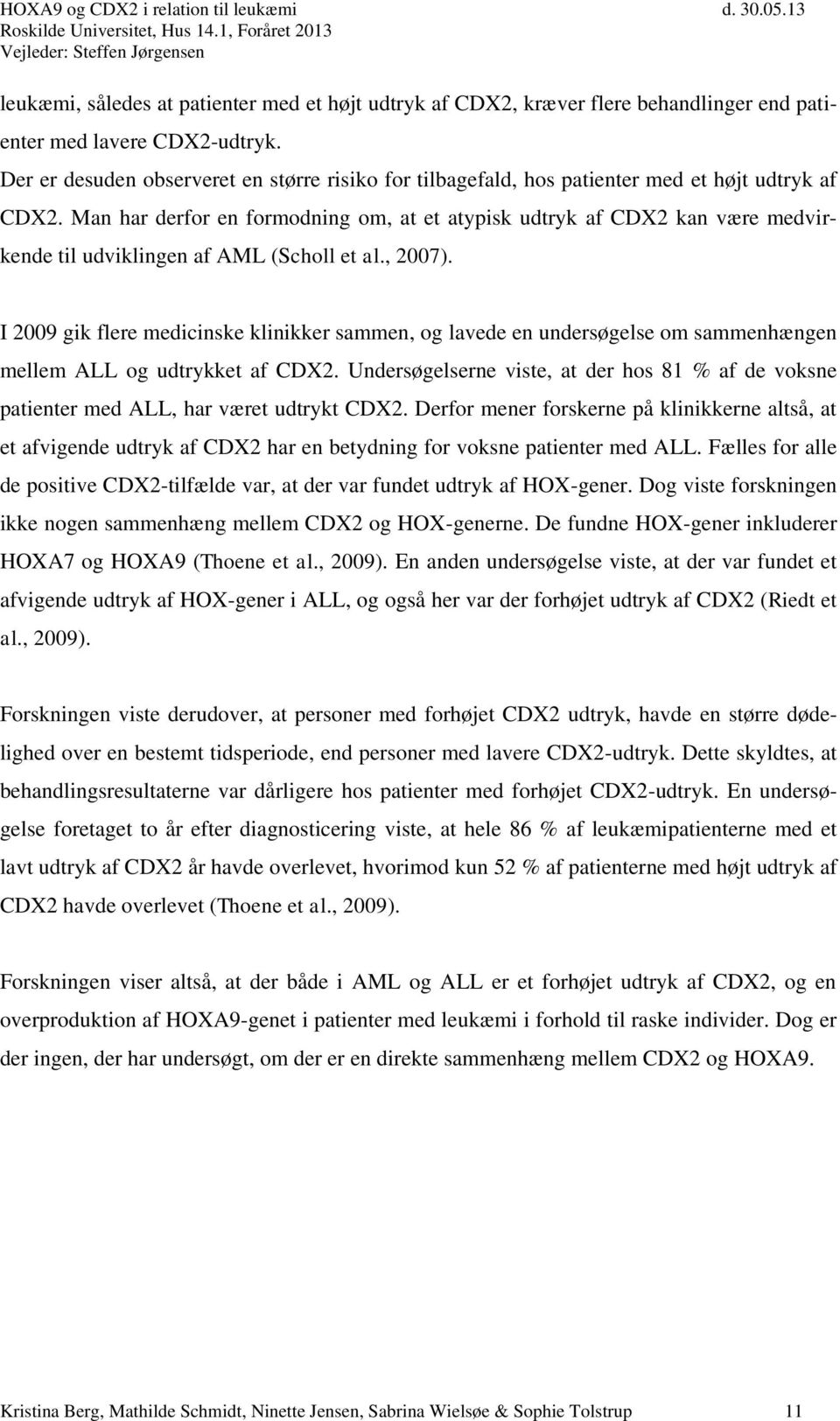 Man har derfor en formodning om, at et atypisk udtryk af CDX2 kan være medvirkende til udviklingen af AML (Scholl et al., 2007).