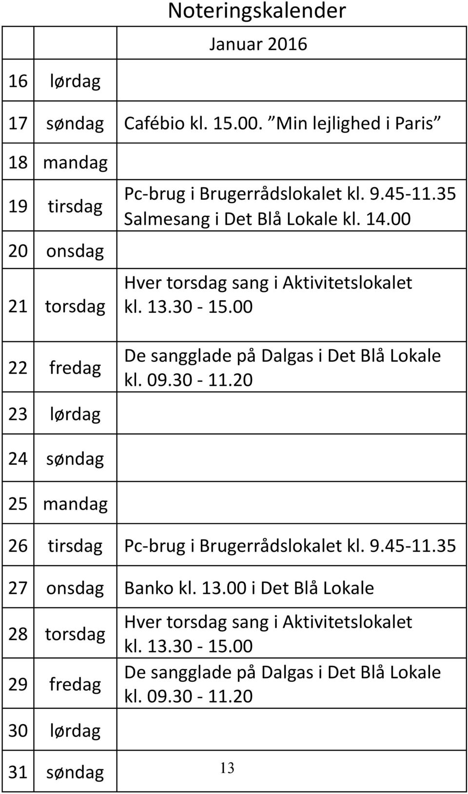 35 Salmesang i Det Blå Lokale kl. 14.00 Hver torsdag sang i Aktivitetslokalet kl. 13.30-15.00 De sangglade på Dalgas i Det Blå Lokale kl. 09.30-11.