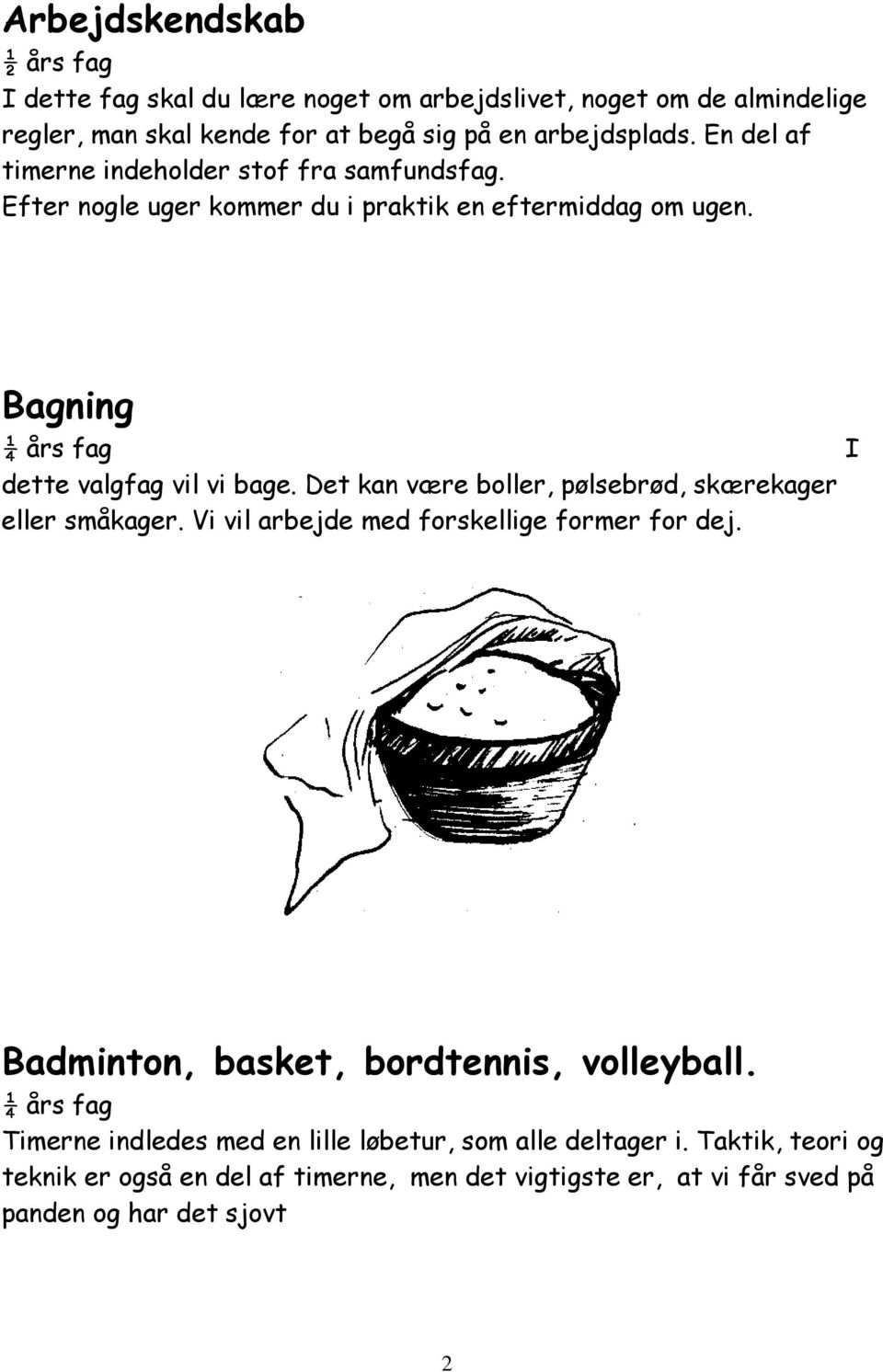 Det kan være boller, pølsebrød, skærekager eller småkager. Vi vil arbejde med forskellige former for dej. Badminton, basket, bordtennis, volleyball.