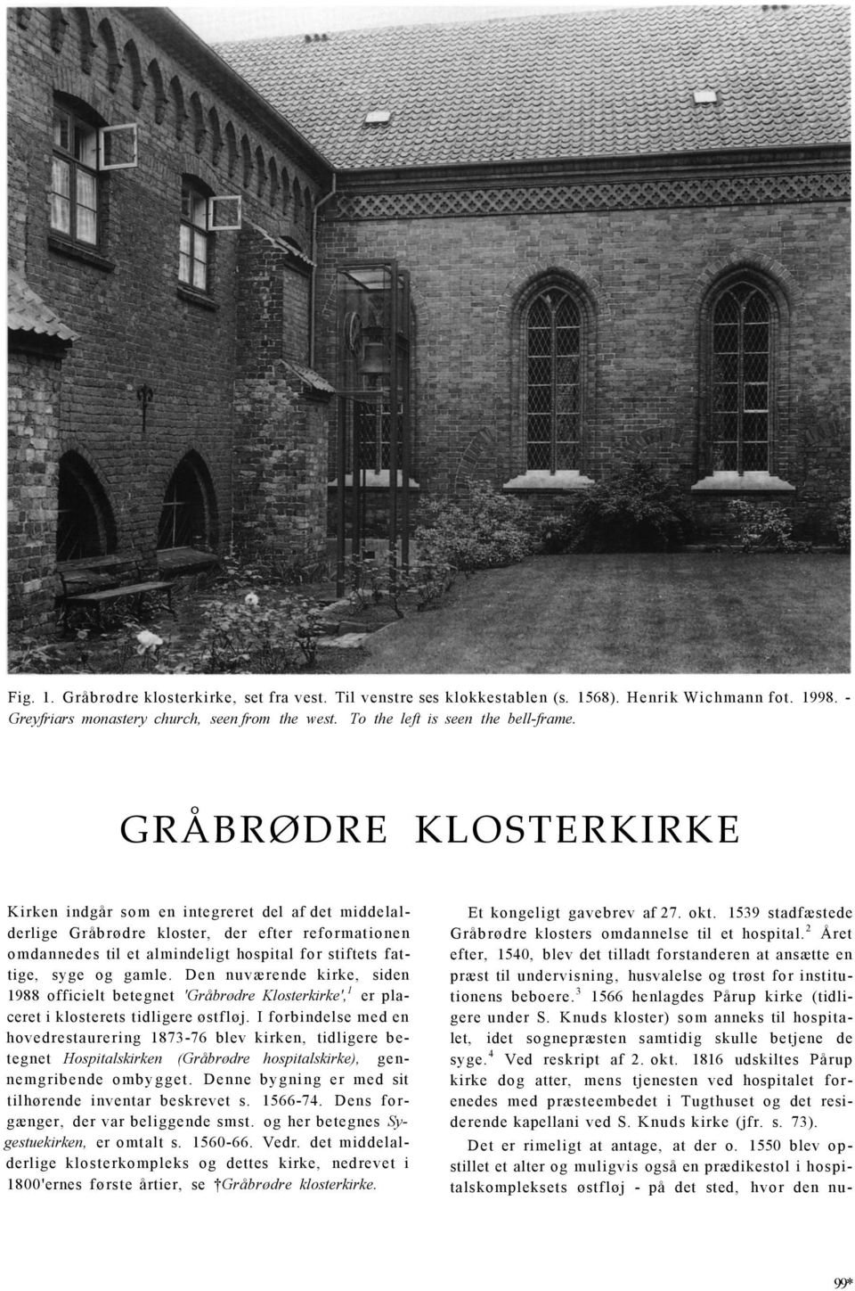 Den nuværende kirke, siden 1988 officielt betegnet 'Gråbrødre Klosterkirke', 1 er placeret i klosterets tidligere østfløj.