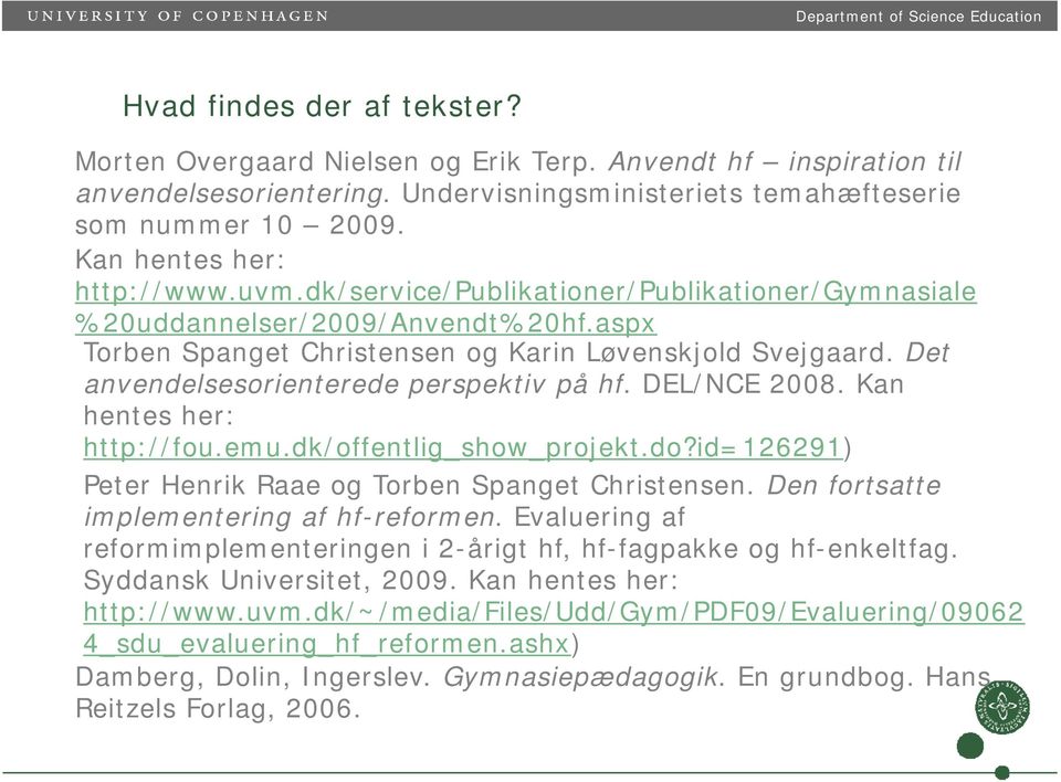Det anvendelsesorienterede perspektiv p på hf. DEL/NCE 2008. Kan hentes her: http://fou.emu.dk/offentlig_show_projekt.do?id=126291) Peter Henrik Raae og Torben Spanget Christensen.
