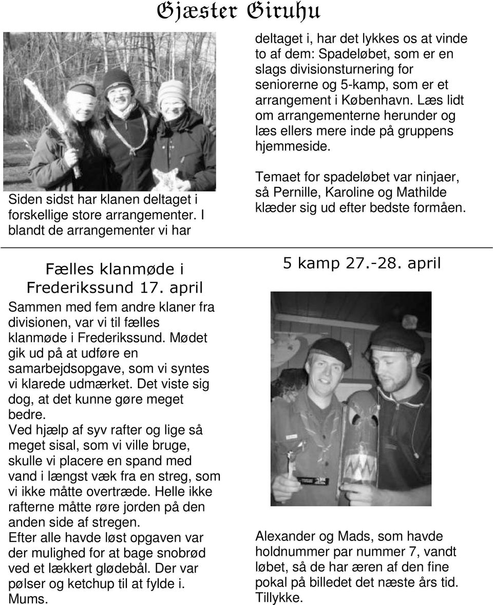 I blandt de arrangementer vi har Fælles klanmøde i Frederikssund 17. april Sammen med fem andre klaner fra divisionen, var vi til fælles klanmøde i Frederikssund.