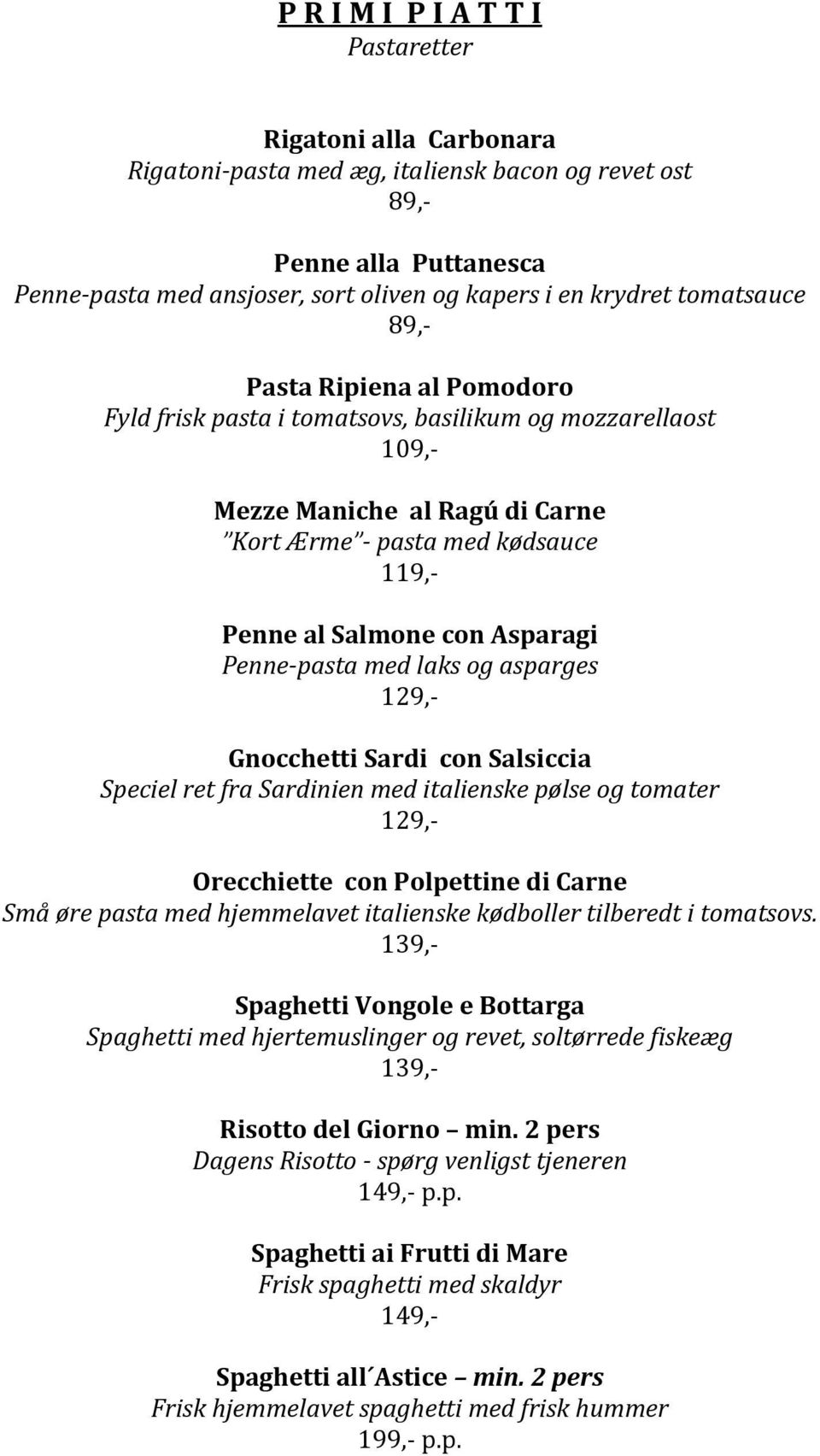 Penne-pasta med laks og asparges Gnocchetti Sardi con Salsiccia Speciel ret fra Sardinien med italienske pølse og tomater Orecchiette con Polpettine di Carne Små øre pasta med hjemmelavet italienske