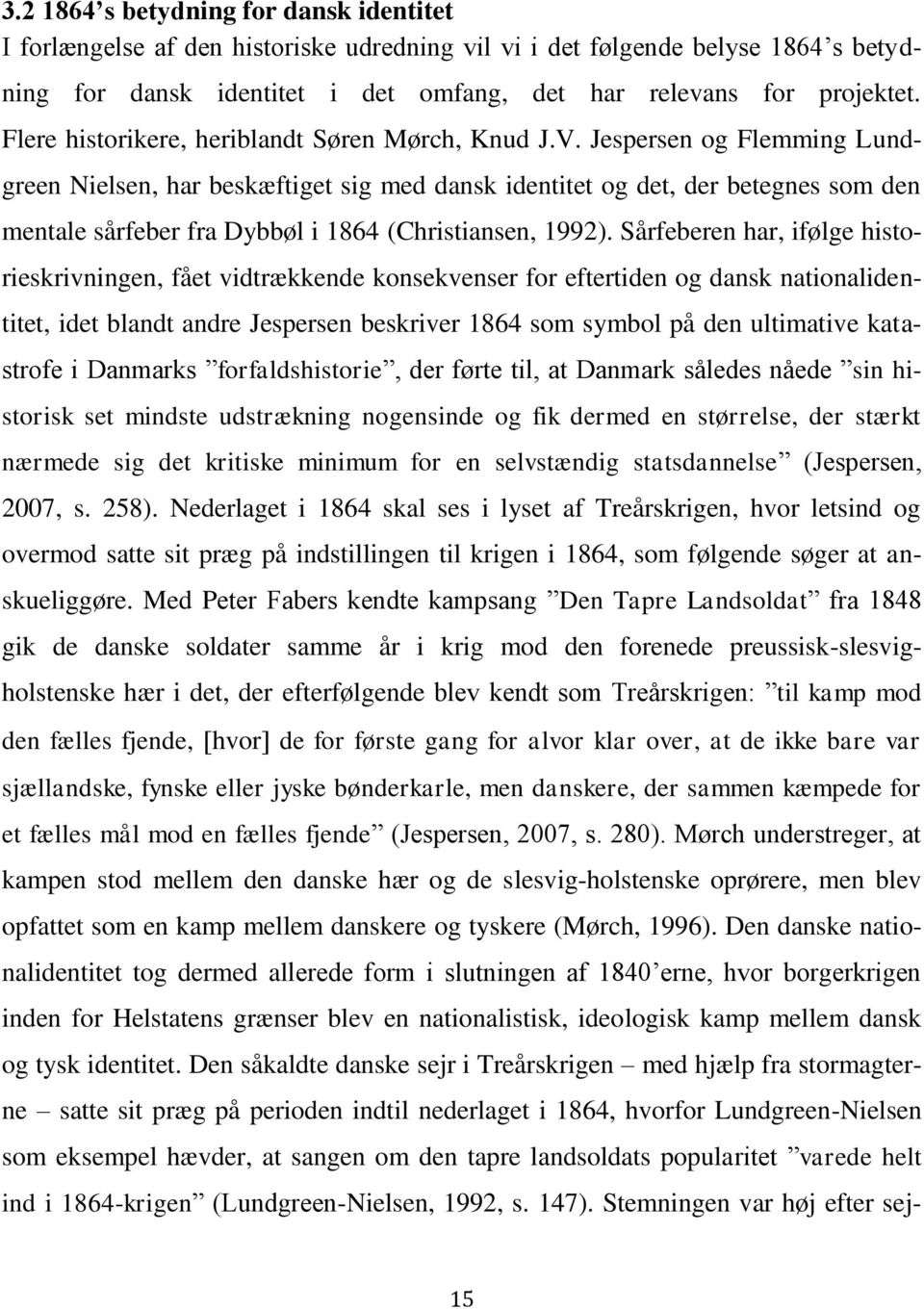 Jespersen og Flemming Lundgreen Nielsen, har beskæftiget sig med dansk identitet og det, der betegnes som den mentale sårfeber fra Dybbøl i 1864 (Christiansen, 1992).