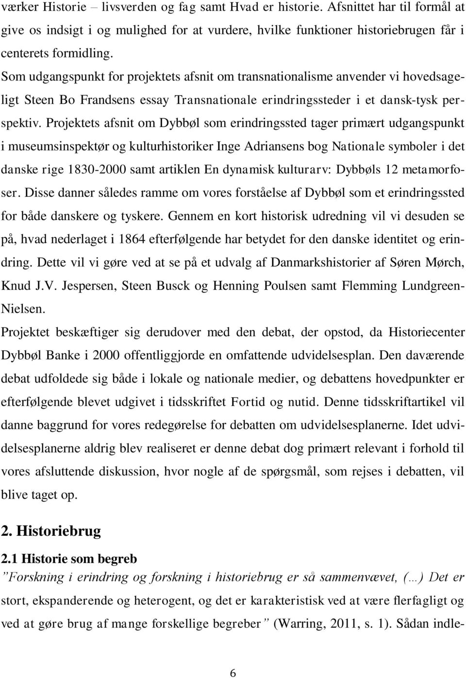 Projektets afsnit om Dybbøl som erindringssted tager primært udgangspunkt i museumsinspektør og kulturhistoriker Inge Adriansens bog Nationale symboler i det danske rige 1830-2000 samt artiklen En