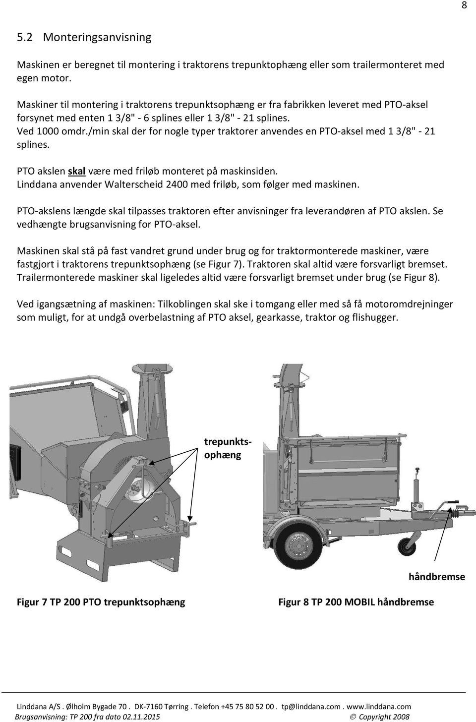 /min skal der for nogle typer traktorer anvendes en PTO-aksel med 1 3/8" - 21 splines. PTO akslen skal være med friløb monteret på maskinsiden.