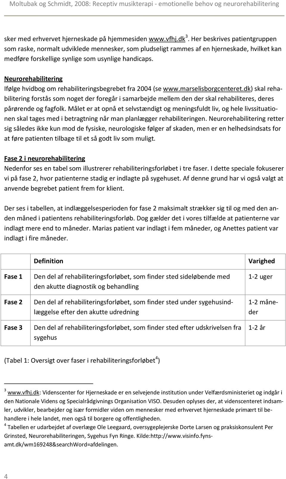 Neurorehabilitering Ifølge hvidbog om rehabiliteringsbegrebet fra 2004 (se www.marselisborgcenteret.