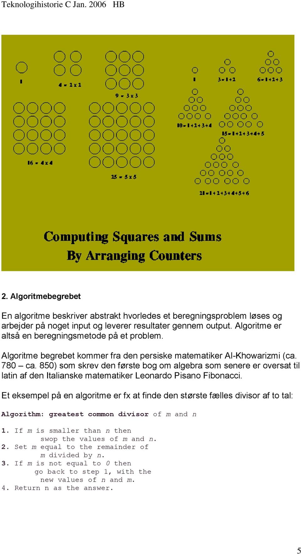 850) som skrev den første bog om algebra som senere er oversat til latin af den Italianske matematiker Leonardo Pisano Fibonacci.