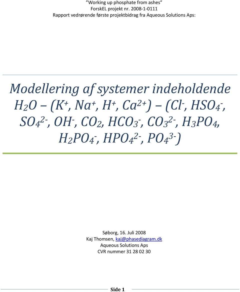 systemer indeholdende H O (K +, Na +, H +, Ca + ) (Cl -, HSO -, SO -, OH -, CO, HCO 3-, CO