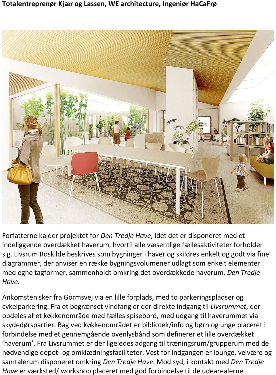 Livsrum Roskilde beskrives som bygninger i haver og skildres enkelt og godt via fine diagrammer, der anviser en række bygningsvolumener udlagt som enkelt elementer med egne tagformer, sammenholdt
