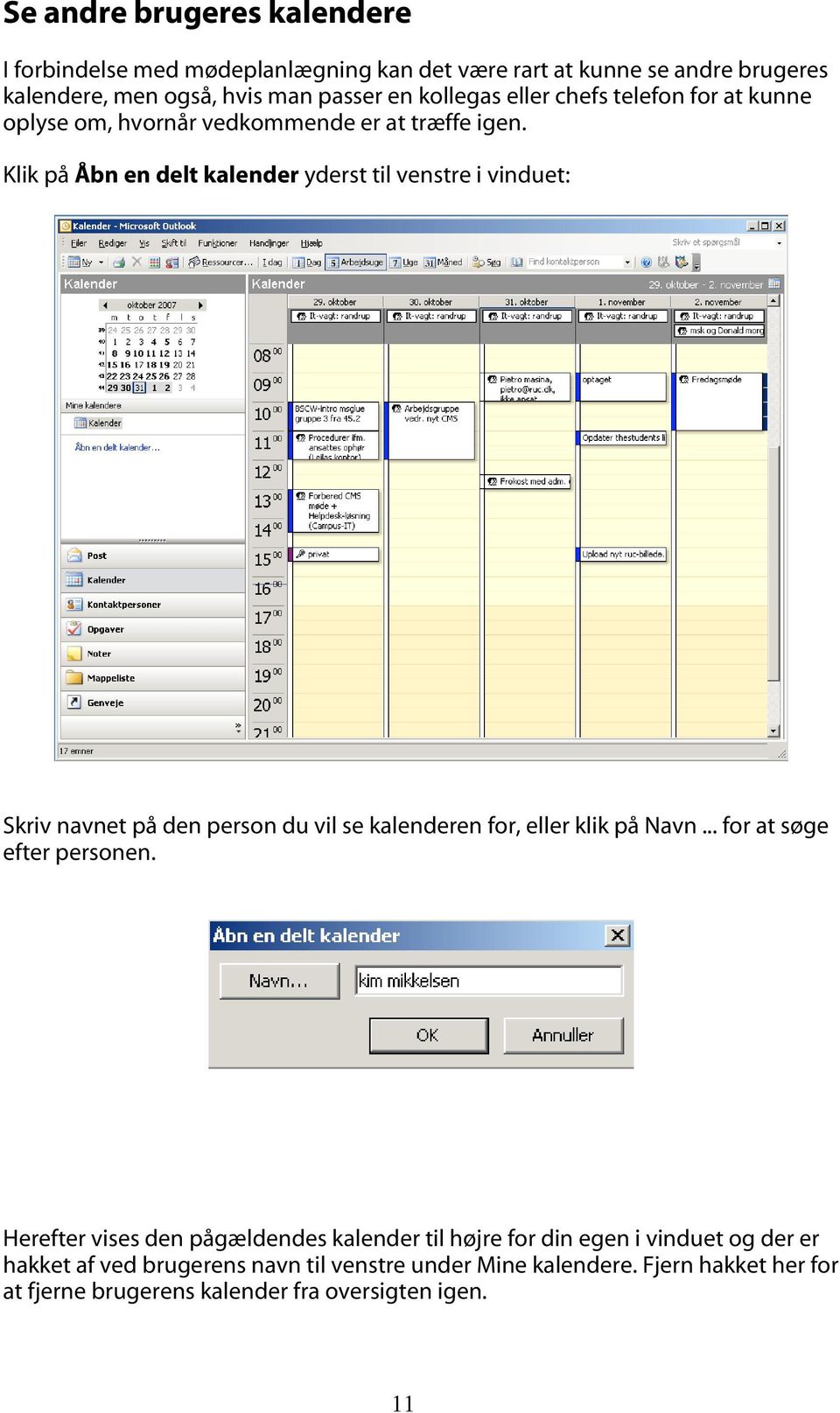 Klik på Åbn en delt kalender yderst til venstre i vinduet: Skriv navnet på den person du vil se kalenderen for, eller klik på Navn.