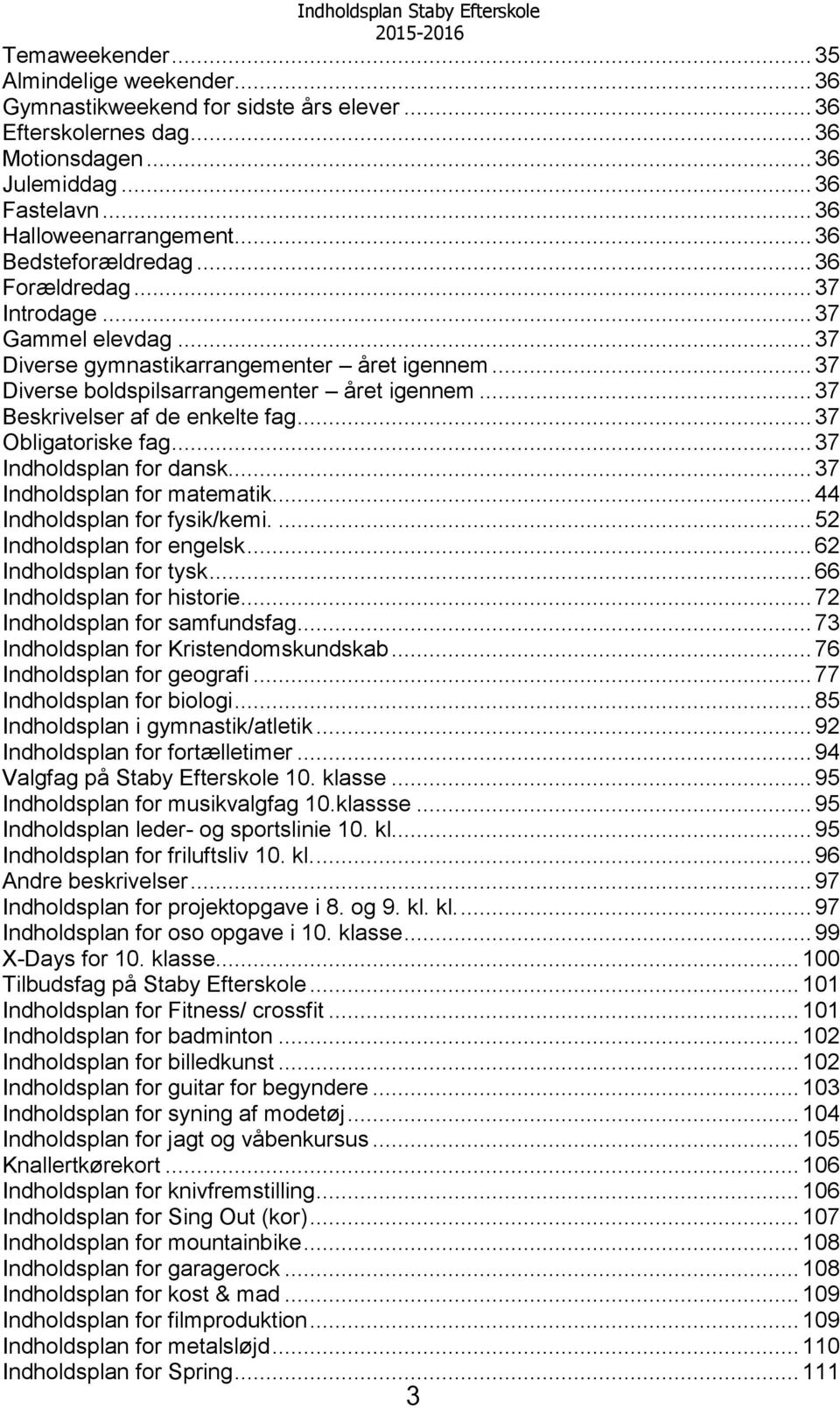 .. 37 Beskrivelser af de enkelte fag... 37 Obligatoriske fag... 37 Indholdsplan for dansk... 37 Indholdsplan for matematik... 44 Indholdsplan for fysik/kemi.... 52 Indholdsplan for engelsk.