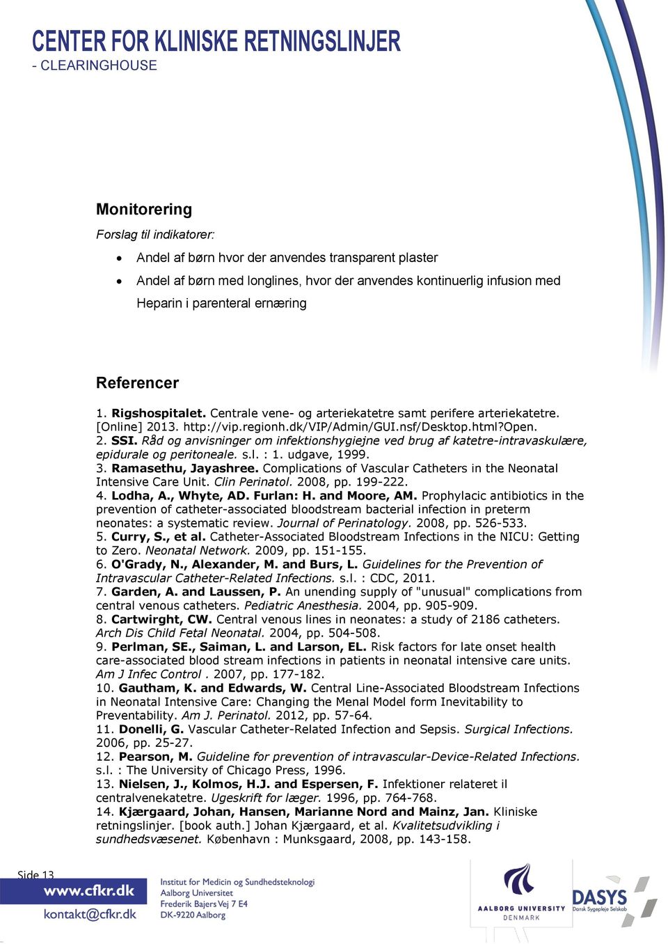 Råd og anvisninger om infektionshygiejne ved brug af katetre-intravaskulære, epidurale og peritoneale. s.l. : 1. udgave, 1999. 3. Ramasethu, Jayashree.