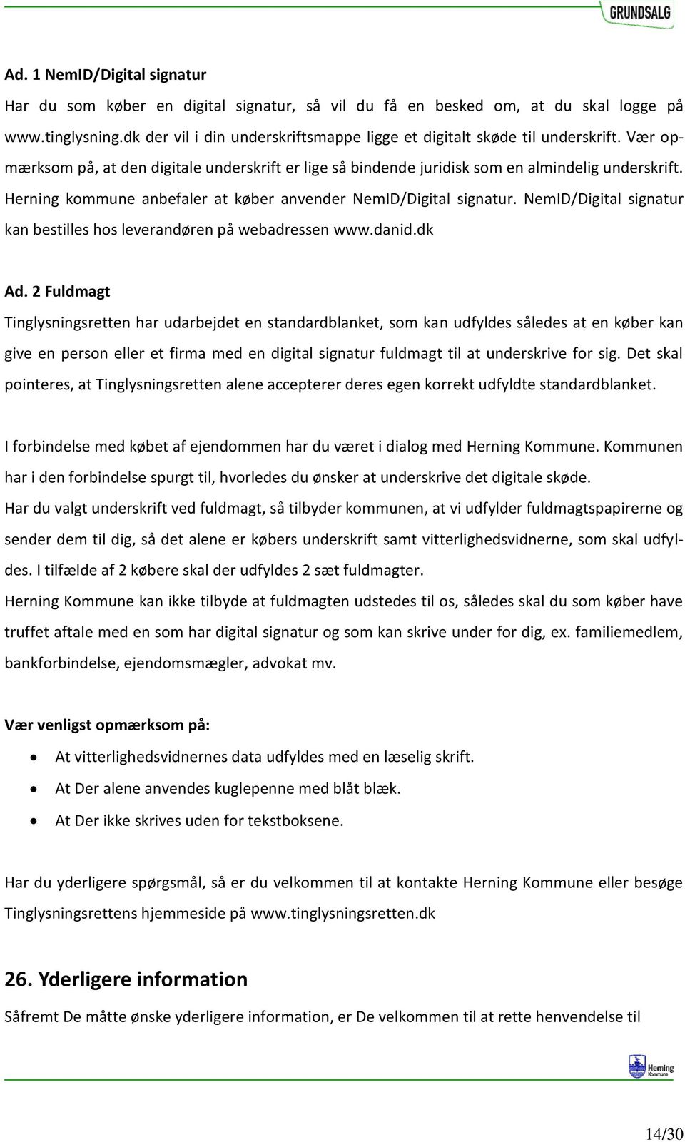 Herning kommune anbefaler at køber anvender NemID/Digital signatur. NemID/Digital signatur kan bestilles hos leverandøren på webadressen www.danid.dk Ad.