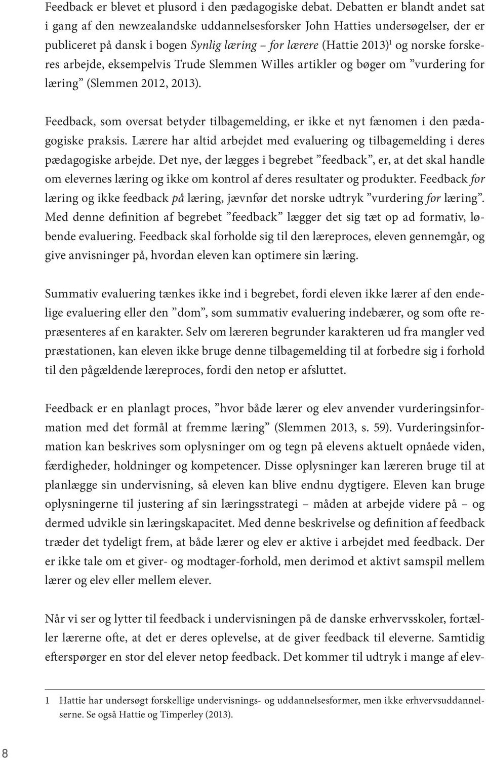 arbejde, eksempelvis Trude Slemmen Willes artikler og bøger om vurdering for læring (Slemmen 2012, 2013).