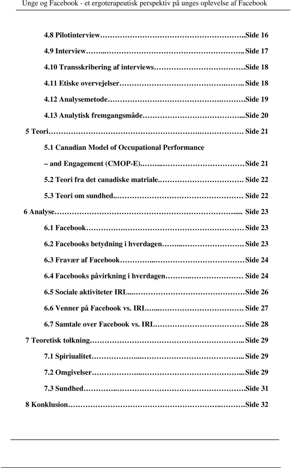 .. Side 23 6.1 Facebook. Side 23 6.2 Facebooks betydning i hverdagen.... Side 23 6.3 Fravær af Facebook... Side 24 6.4 Facebooks påvirkning i hverdagen.. Side 24 6.5 Sociale aktiviteter IRL.