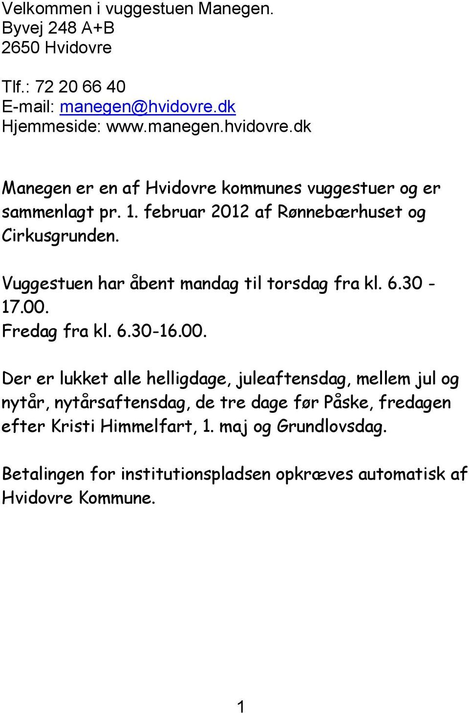 februar 2012 af Rønnebærhuset og Cirkusgrunden. Vuggestuen har åbent mandag til torsdag fra kl. 6.30-17.00.