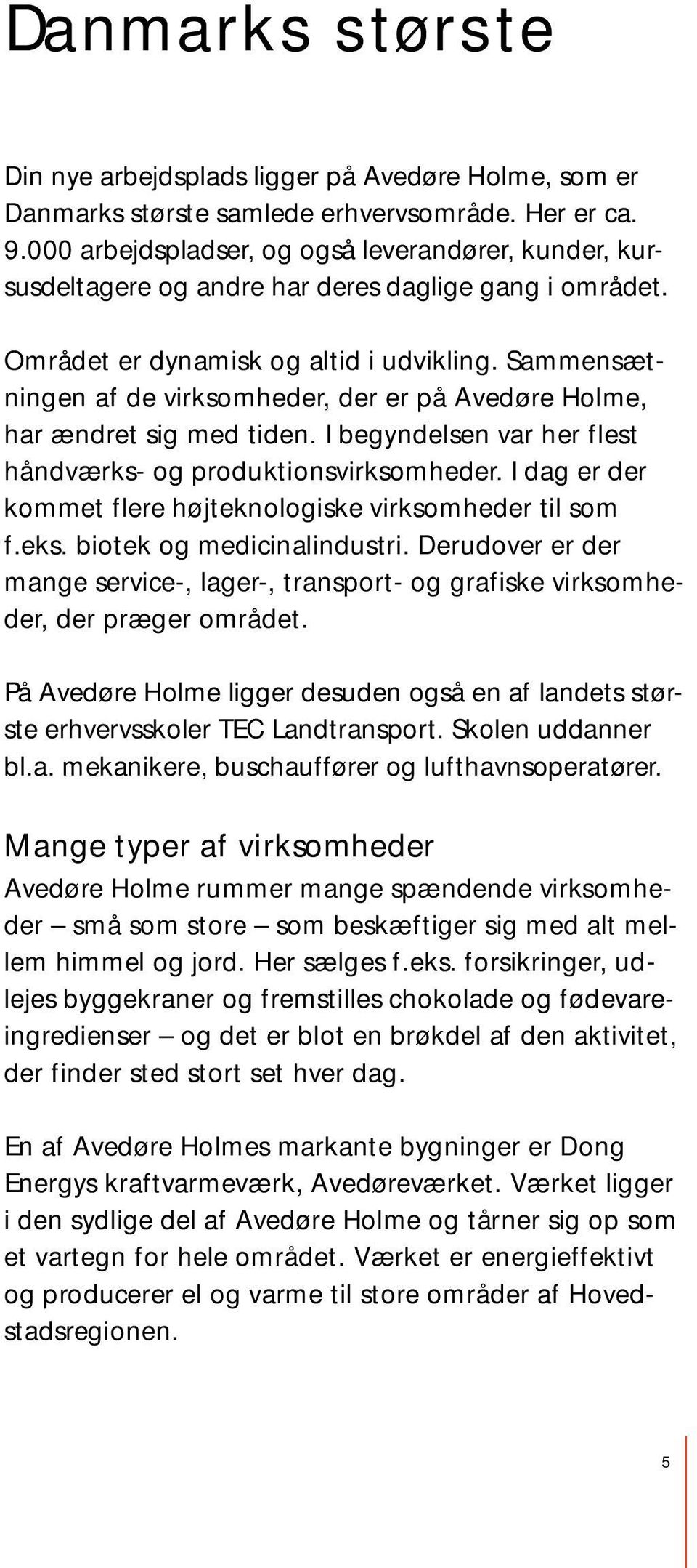 Sammensætningen af de virksomheder, der er på Avedøre Holme, har ændret sig med tiden. I begyndelsen var her flest håndværks- og produktionsvirksomheder.