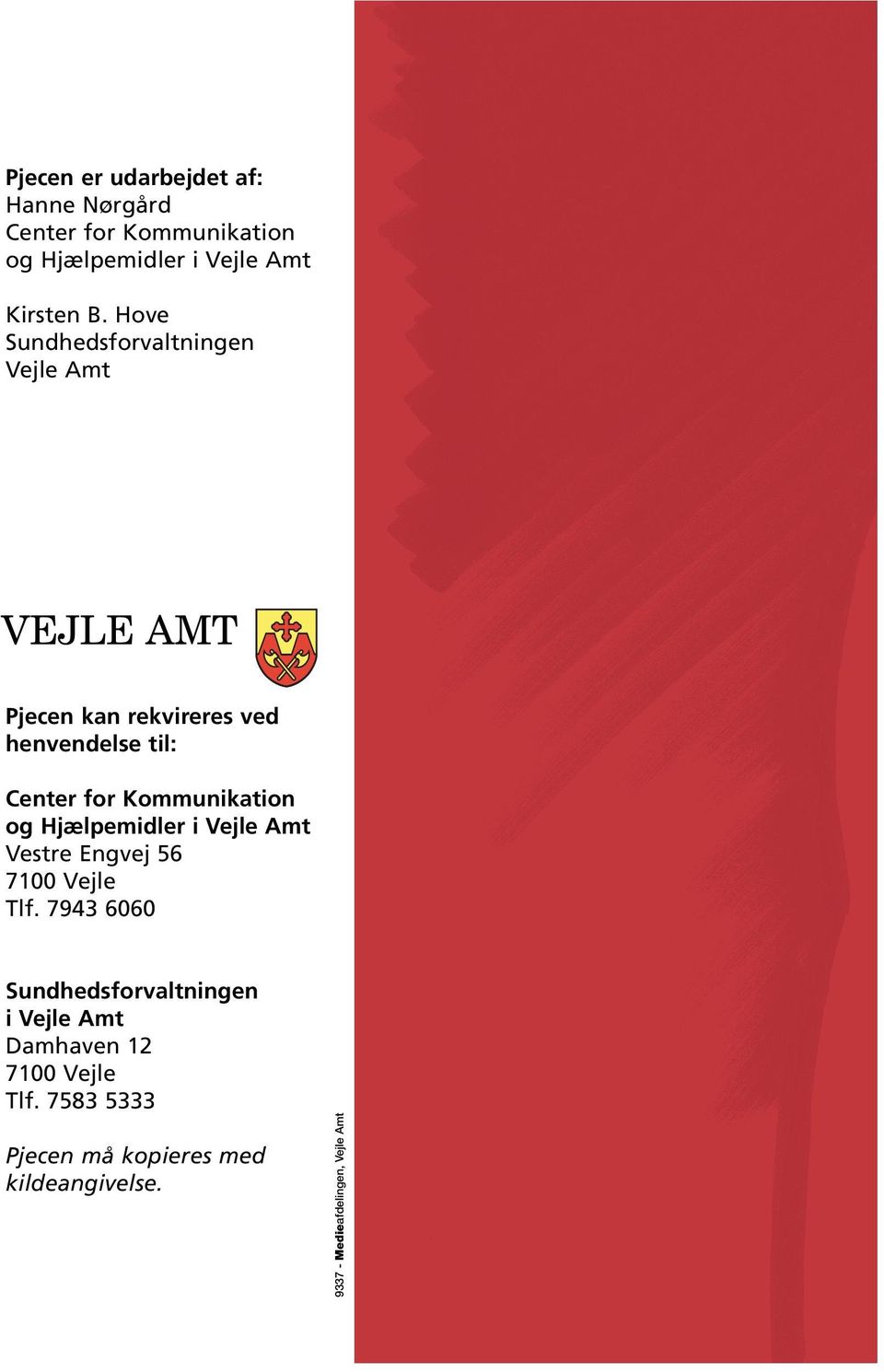 Kommunikation og Hjælpemidler i Vejle Amt Vestre Engvej 56 7100 Vejle Tlf.