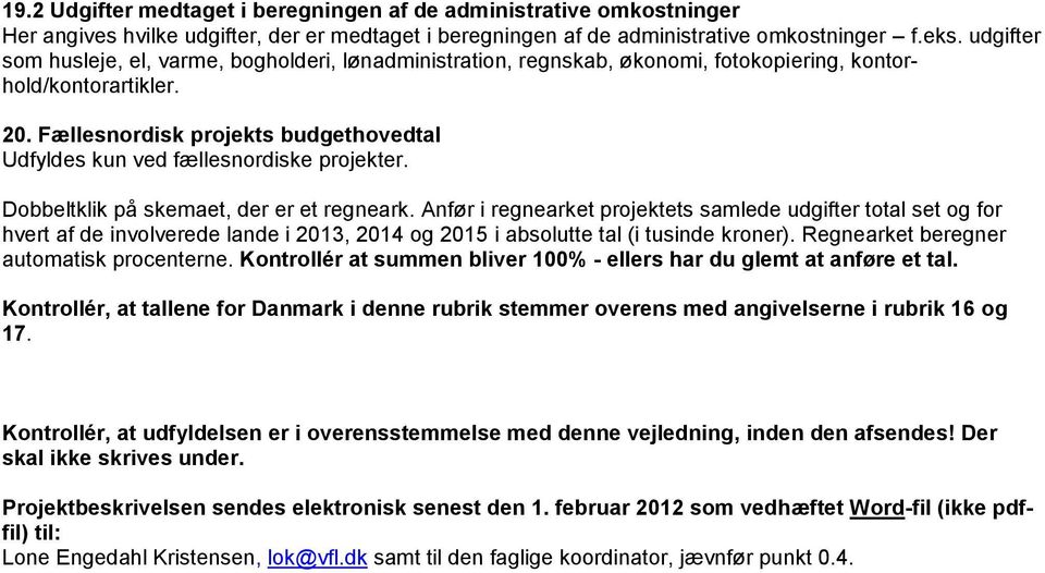 Fællesnordisk projekts budgethovedtal Udfyldes kun ved fællesnordiske projekter. Dobbeltklik på skemaet, der er et regneark.