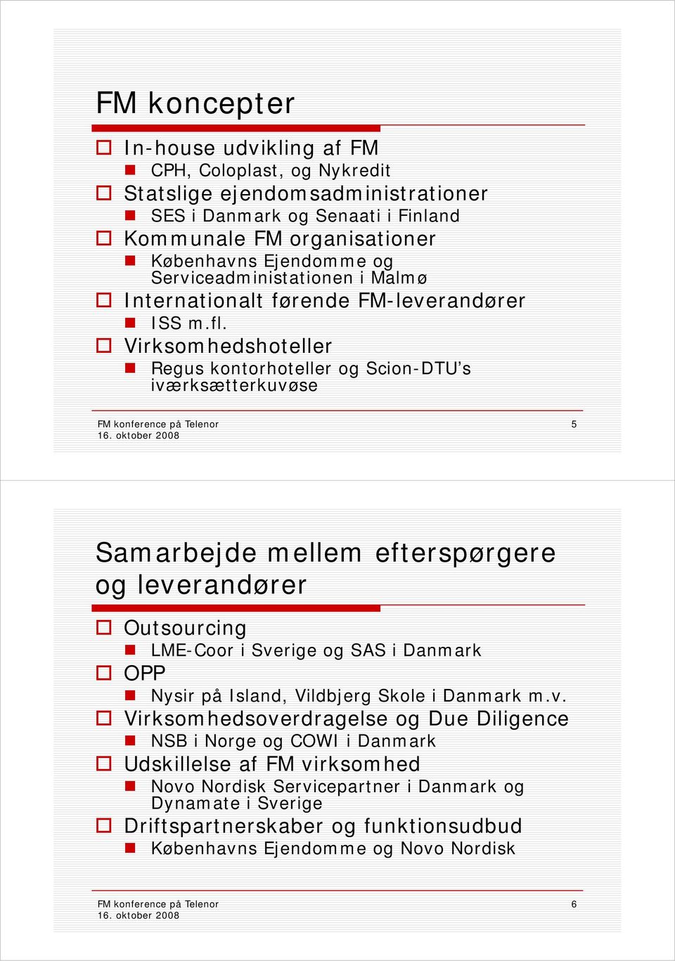 Virksomhedshoteller Regus kontorhoteller og Scion-DTU s iværksætterkuvøse 5 Samarbejde mellem efterspørgere og leverandører Outsourcing LME-Coor i Sverige og SAS i Danmark OPP Nysir på