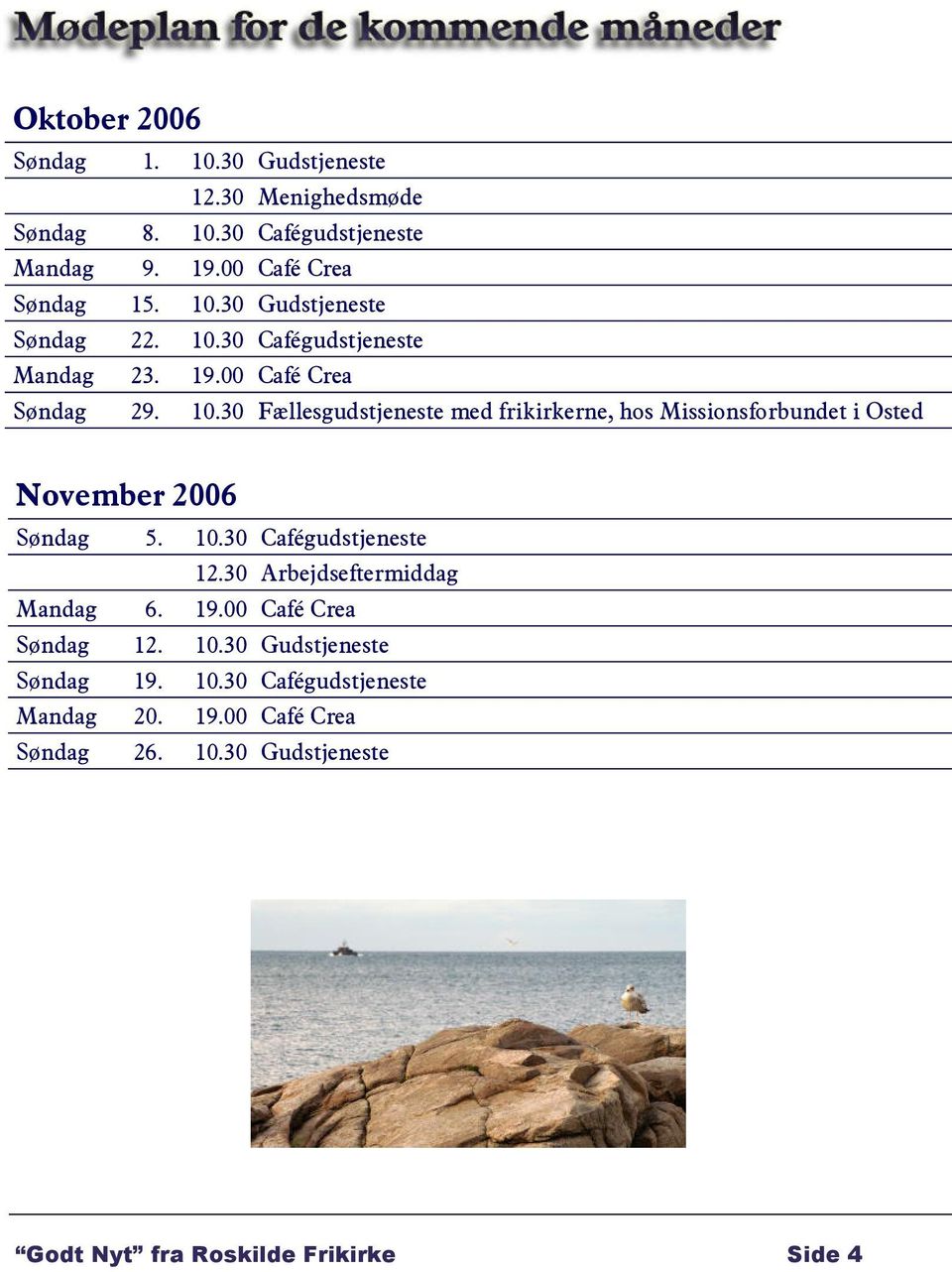 30 Fællesgudstjeneste med frikirkerne, hos Missionsforbundet i Osted November 2006 Søndag 5. 10.30 Cafégudstjeneste 12.