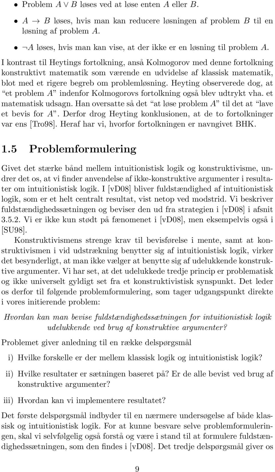 Heyting observerede dog, at et problem A indenfor Kolmogorovs fortolkning også blev udtrykt vha. et matematisk udsagn. Han oversatte så det at løse problem A til det at lave et bevis for A.