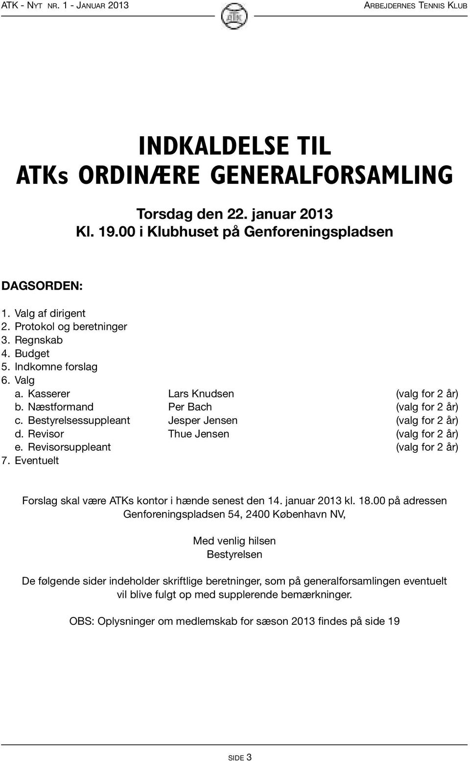 Revisor Thue Jensen (valg for 2 år) e. Revisorsuppleant (valg for 2 år) 7. Eventuelt Forslag skal være ATKs kontor i hænde senest den 14. januar 2013 kl. 18.
