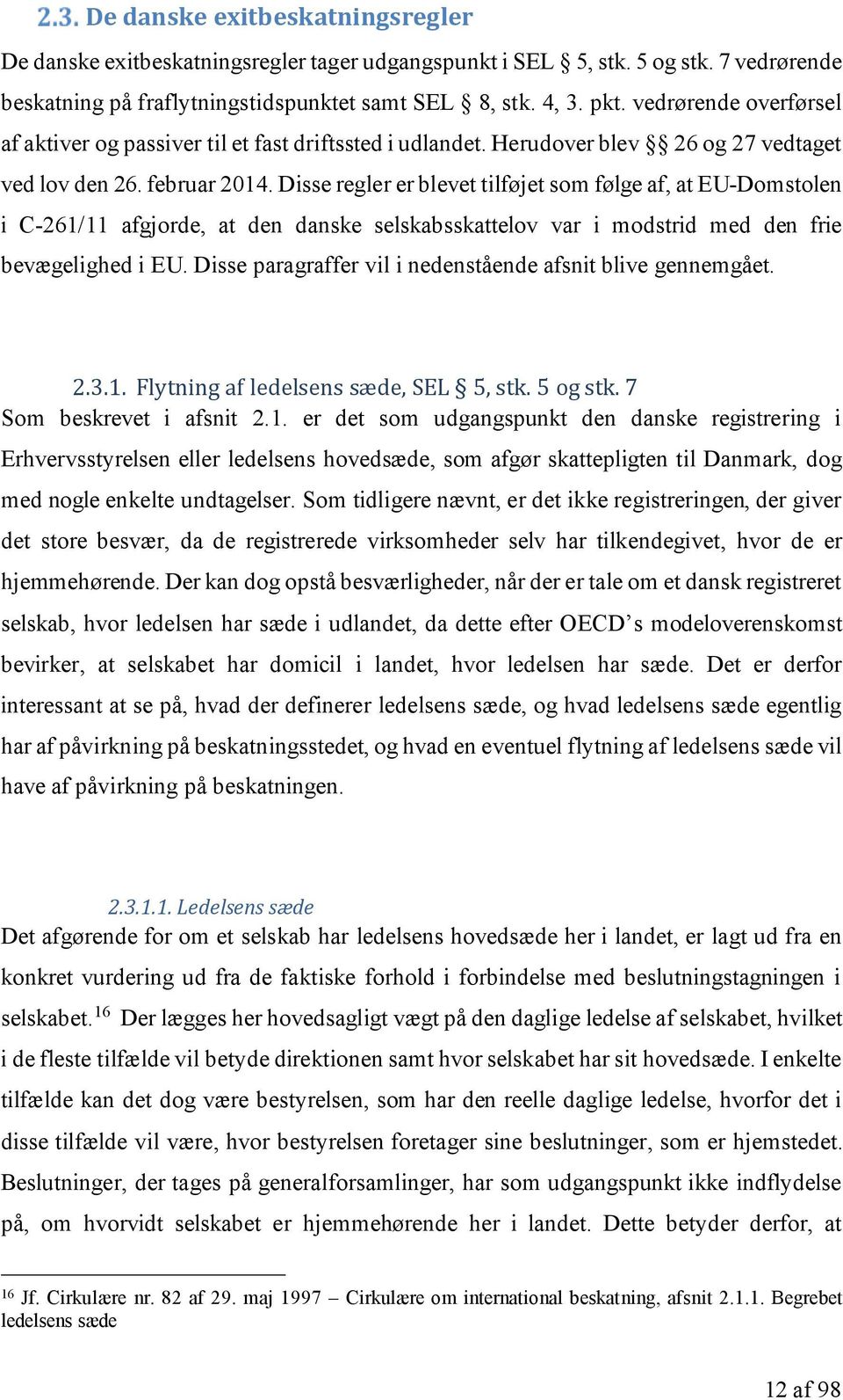 Disse regler er blevet tilføjet som følge af, at EU-Domstolen i C-261/11 afgjorde, at den danske selskabsskattelov var i modstrid med den frie bevægelighed i EU.