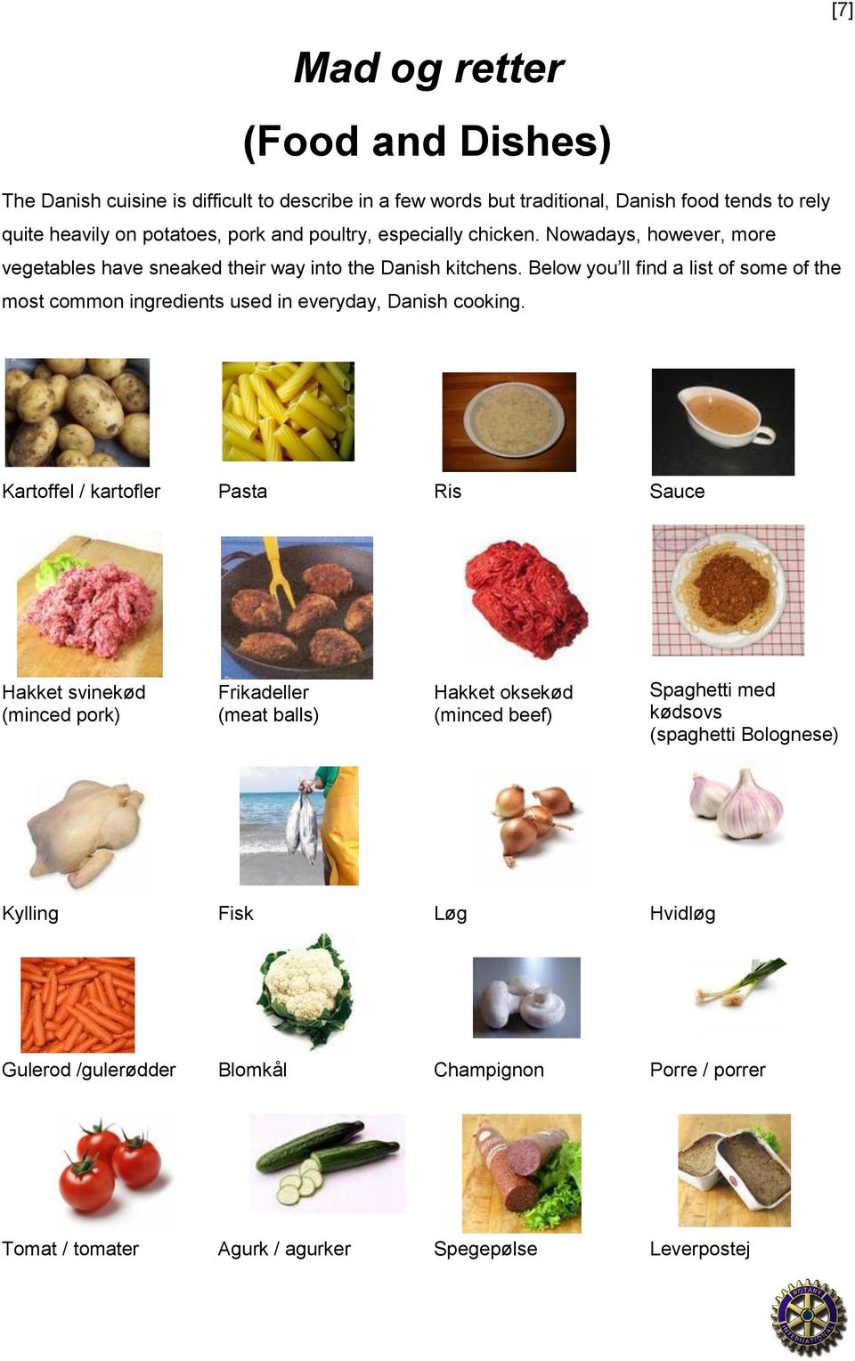 Below you ll find a list of some of the most common ingredients used in everyday, Danish cooking.