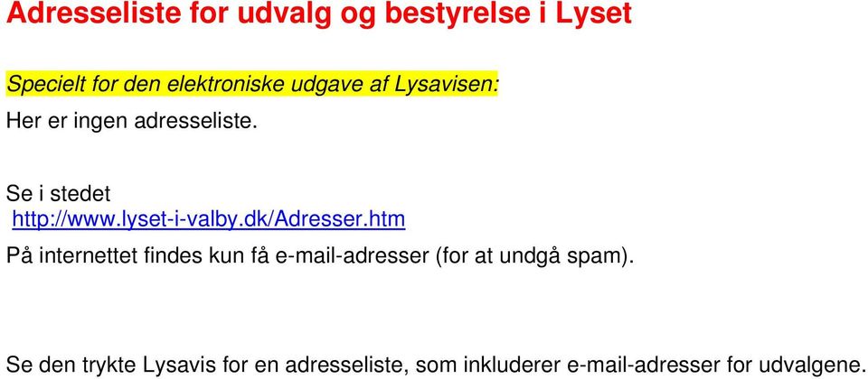 dk/adresser.htm På internettet findes kun få e-mail-adresser (for at undgå spam).