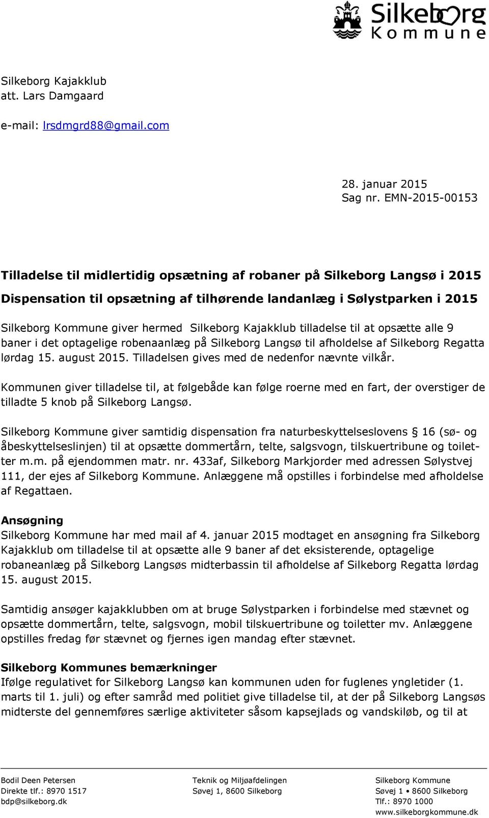 Silkeborg Kajakklub tilladelse til at opsætte alle 9 baner i det optagelige robenaanlæg på Silkeborg Langsø til afholdelse af Silkeborg Regatta lørdag 15. august 2015.