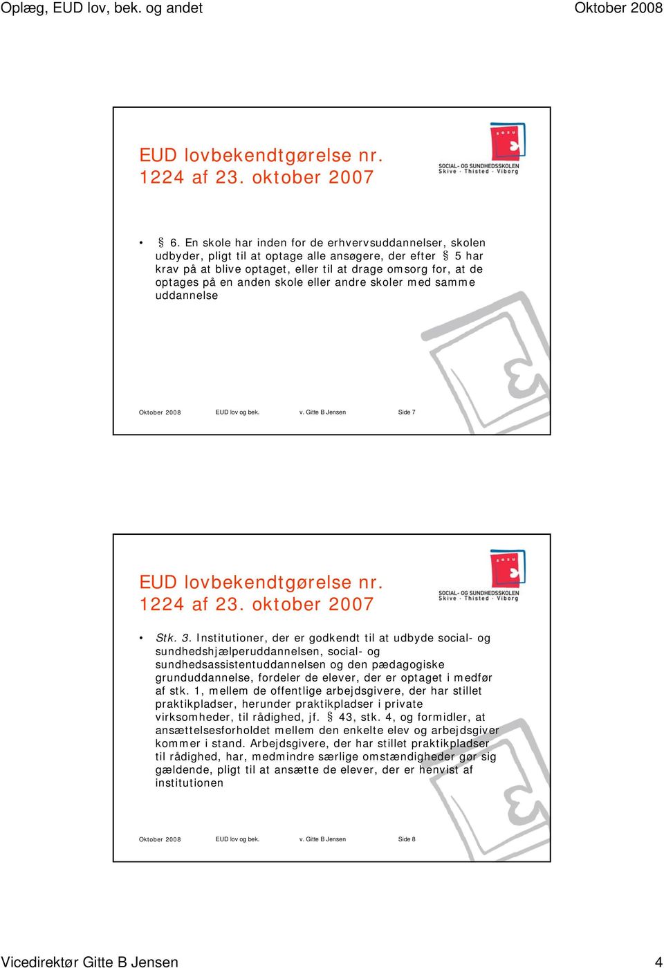 skole eller andre skoler med samme uddannelse Oktober 2008 EUD lov og bek. v. Gitte B Jensen Side 7 EUD lovbekendtgørelse nr. 1224 af 23. oktober 2007 Stk. 3.