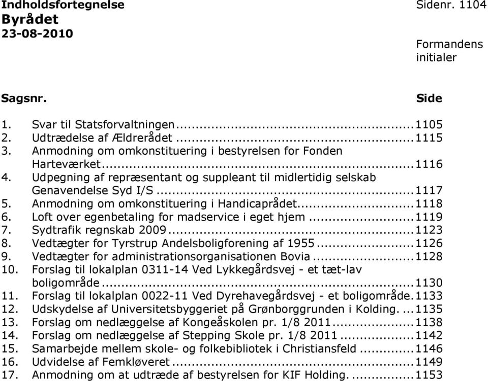 Loft over egenbetaling for madservice i eget hjem... 1119 7. Sydtrafik regnskab 2009... 1123 8. Vedtægter for Tyrstrup Andelsboligforening af 1955... 1126 9.