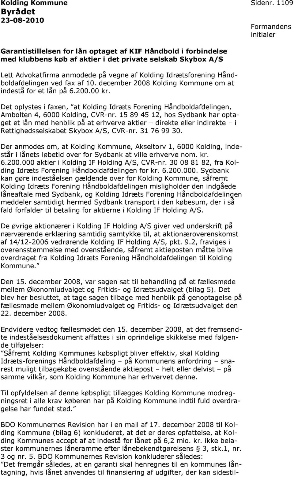 Håndboldafdelingen ved fax af 10. december 2008 Kolding Kommune om at indestå for et lån på 6.200.00 kr.