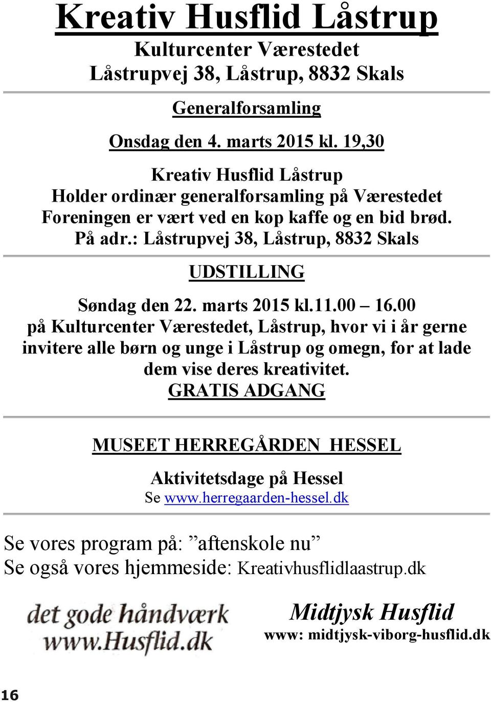 : Låstrupvej 38, Låstrup, 8832 Skals UDSTILLING Søndag den 22. marts 2015 kl.11.00 16.