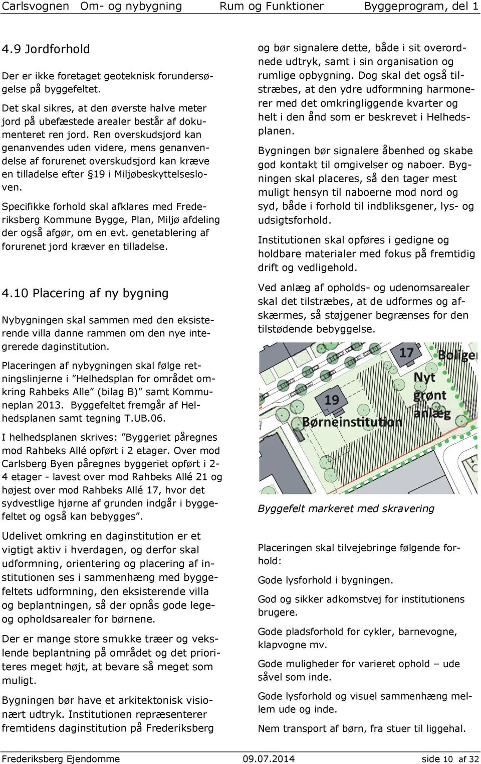 Specifikke forhold skal afklares med Frederiksberg Kommune Bygge, Plan, Miljø afdeling der også afgør, om en evt. genetablering af forurenet jord kræver en tilladelse. 4.