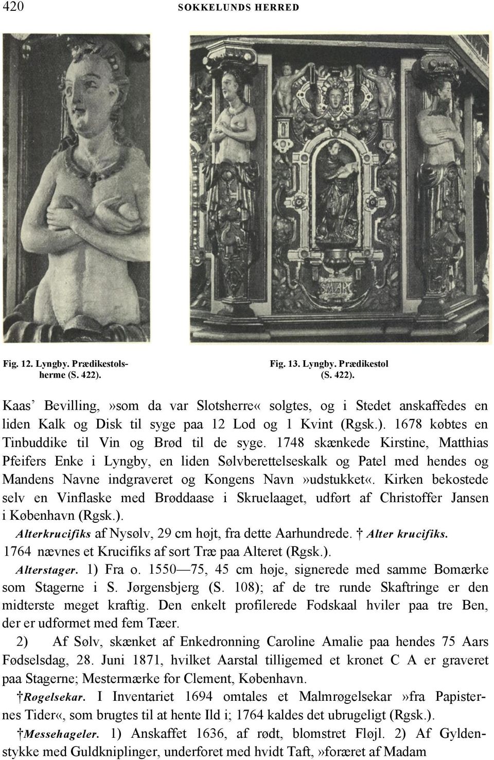1748 skænkede Kirstine, Matthias Pfeifers Enke i Lyngby, en liden Sølvberettelseskalk og Patel med hendes og Mandens Navne indgraveret og Kongens Navn»udstukket«.