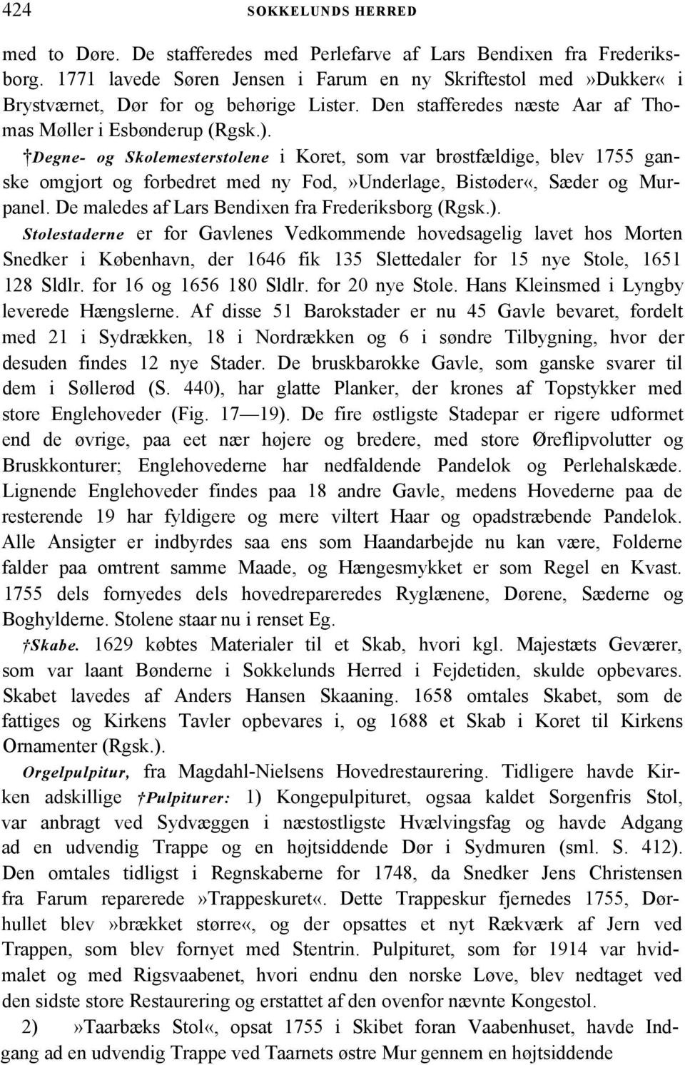 Degne- og Skolemesterstolene i Koret, som var brøstfældige, blev 1755 ganske omgjort og forbedret med ny Fod,»Underlage, Bistøder«, Sæder og Murpanel.