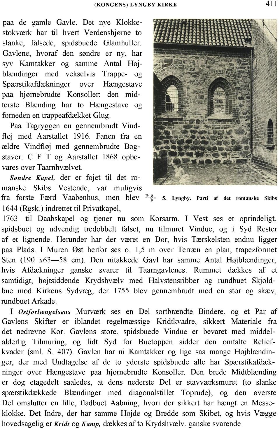 Hængestave og forneden en trappeafdækket Glug. Paa Tagryggen en gennembrudt Vindfløj med Aarstallet 1916.