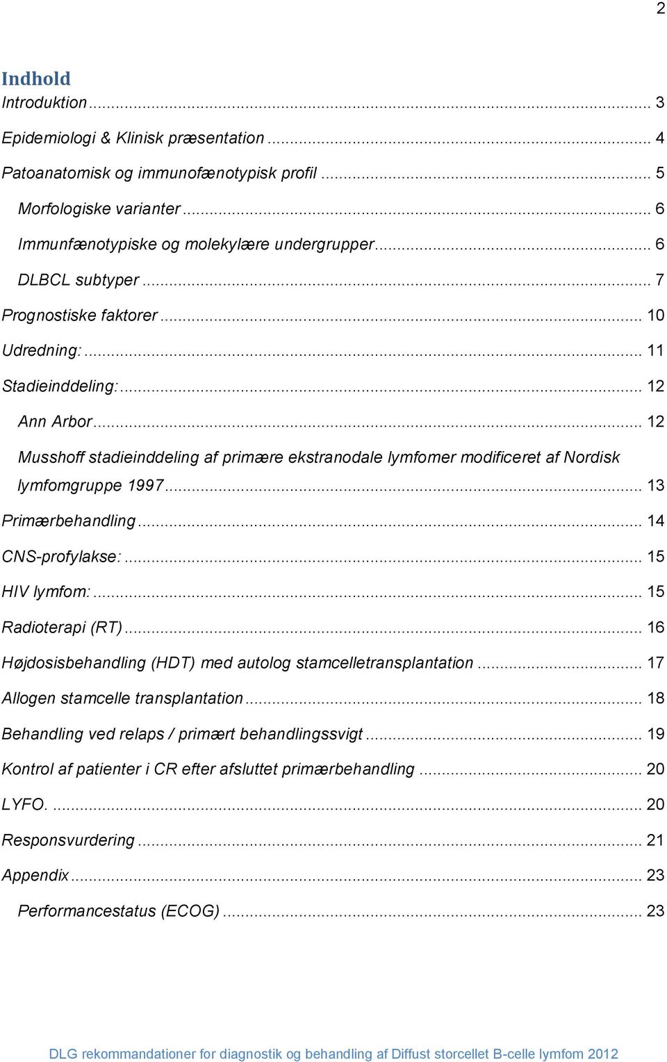.. 12 Musshoff stadieinddeling af primære ekstranodale lymfomer modificeret af Nordisk lymfomgruppe 1997... 13 Primærbehandling... 14 CNS-profylakse:... 15 HIV lymfom:... 15 Radioterapi (RT).