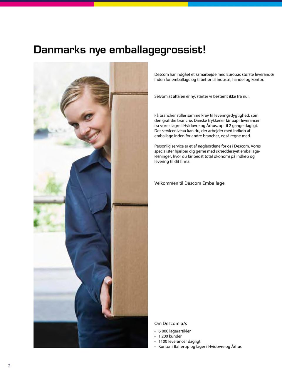 Danske trykkerier får papirleverancer fra vores lagre i Hvidovre og Århus, op til gange dagligt.