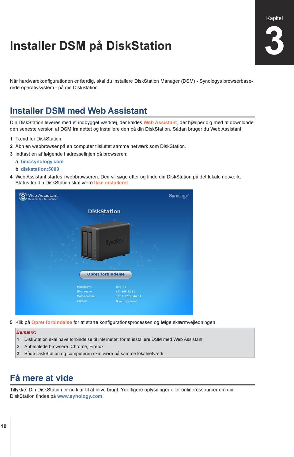din DiskStation. Sådan bruger du Web Assistant. 1 Tænd for DiskStation. 2 Åbn en webbrowser på en computer tilsluttet samme netværk som DiskStation.