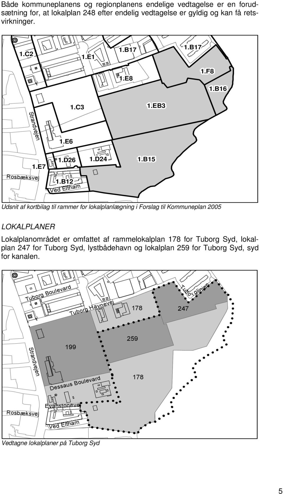 B12 Ved Eltham Udsnit af kortbilag til rammer for lokalplanlægning i Forslag til Kommuneplan 2005 LOKALPLANER Lokalplanområdet er omfattet af rammelokalplan 178 for Tuborg