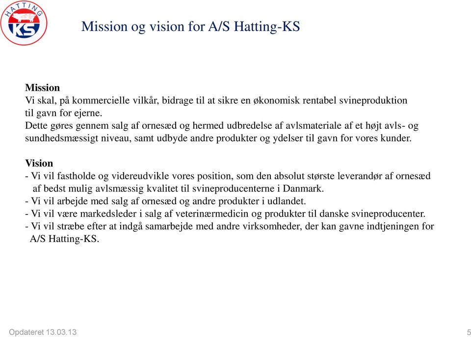 Vision - Vi vil fastholde og videreudvikle vores position, som den absolut største leverandør af ornesæd af bedst mulig avlsmæssig kvalitet til svineproducenterne i Danmark.