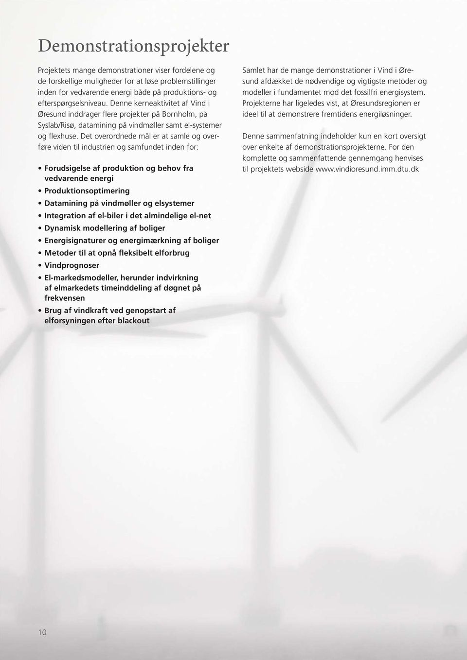 Det overordnede mål er at samle og overføre viden til industrien og samfundet inden for: Forudsigelse af produktion og behov fra vedvarende energi Produktionsoptimering Datamining på vindmøller og