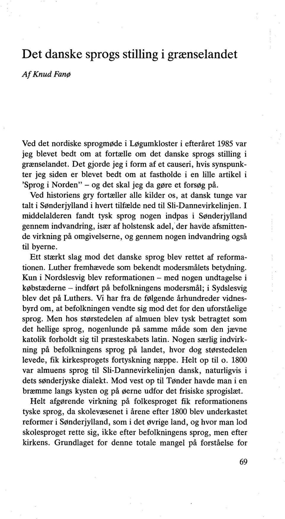 Ved historiens gry fortæller alle kilder os, at dansk tunge var talt i Sønderjylland i hvert tilfælde ned til Sli-Dannevirkelinjen.