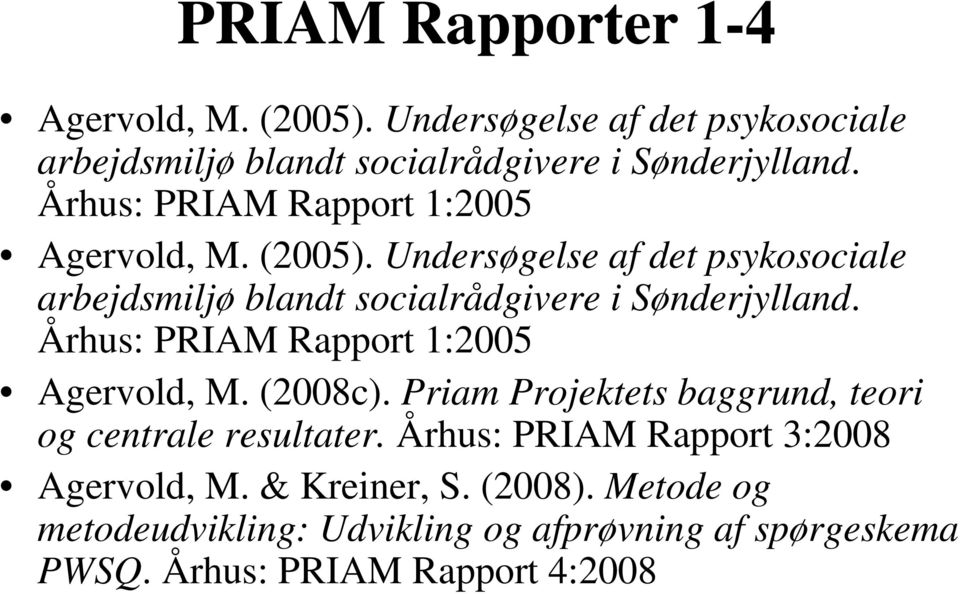 Undersøgelse af det psykosociale arbejdsmiljø blandt socialrådgivere i Sønderjylland. Århus: PRIAM Rapport 1:2005 Agervold, M.