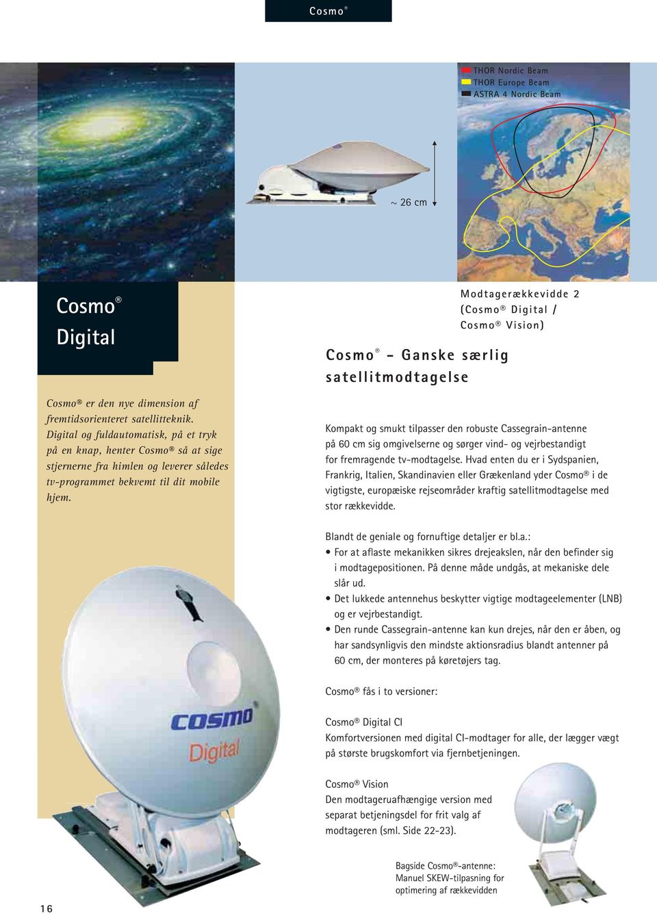 Cosmo - Ganske særlig satellitmodtagelse Modtagerækkevidde 2 (Cosmo Digital / Cosmo Vision) Kompakt og smukt tilpasser den robuste Cassegrain-antenne på 60 cm sig omgivelserne og sørger vind- og
