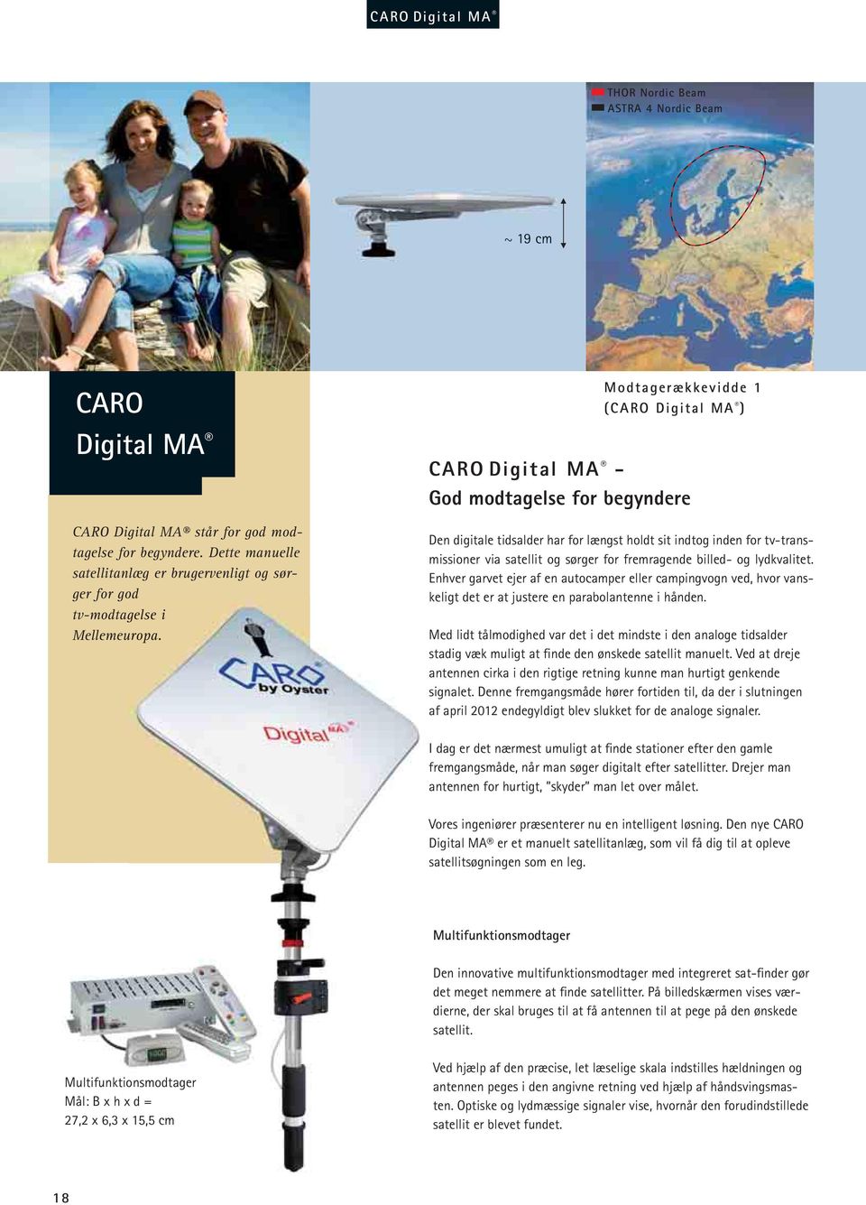 Modtagerækkevidde 1 (CARO Digital MA ) CARO Digital MA - God modtagelse for begyndere Den digitale tidsalder har for længst holdt sit indtog inden for tv-transmissioner via satellit og sørger for